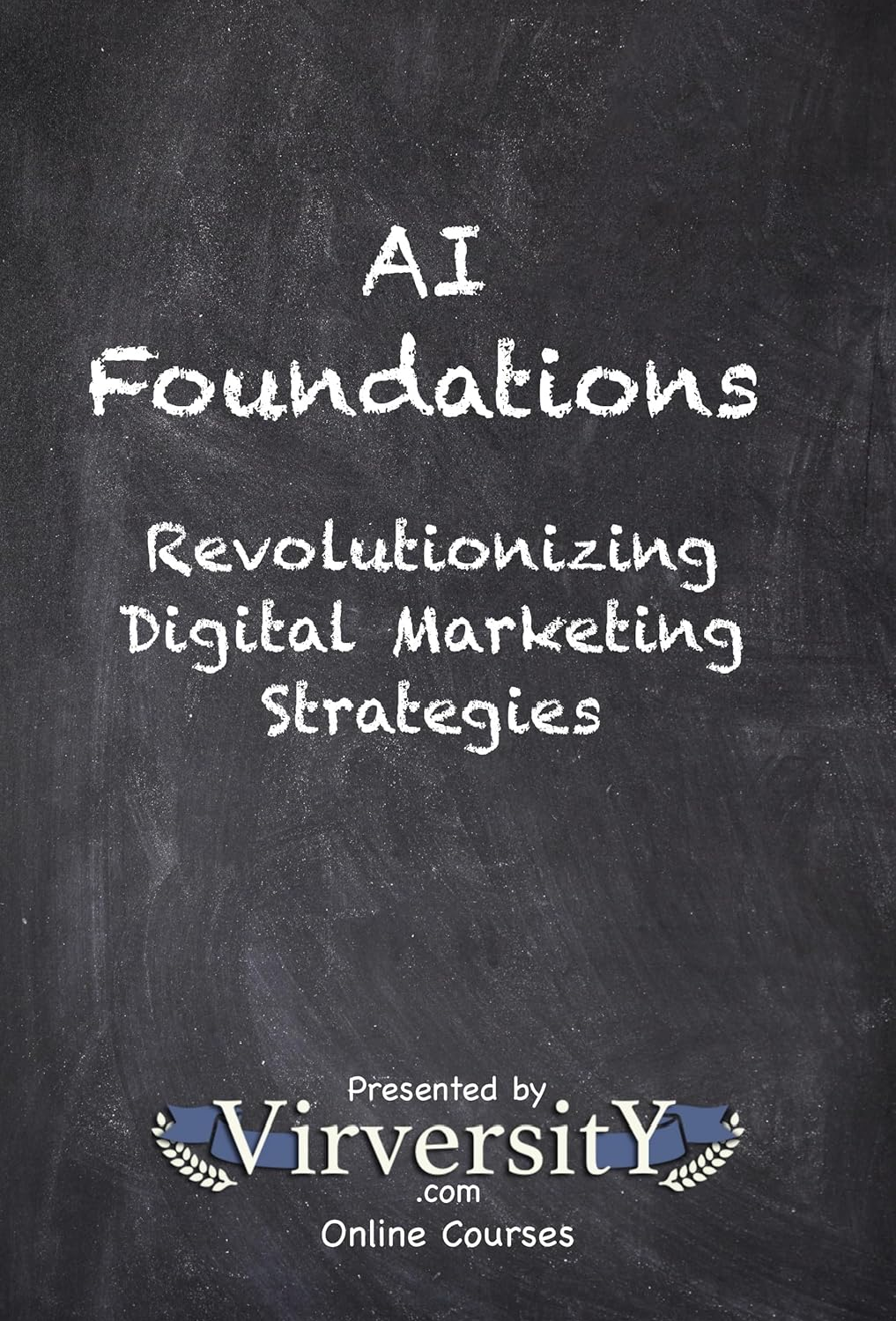 AI Foundations: Revolutionizing Digital Marketing Strategies (Virversity Online Courses: Marketing and Advertising)